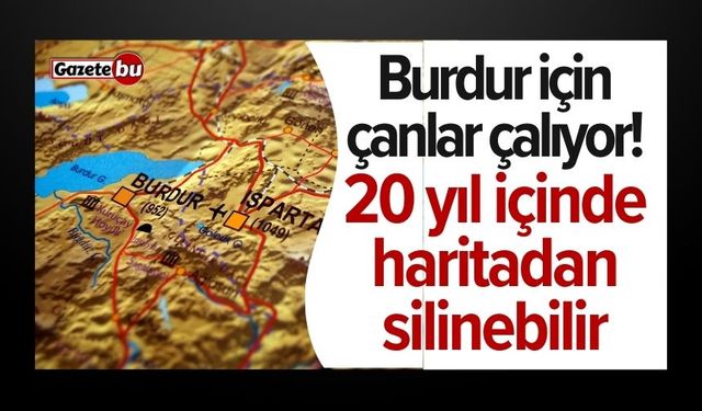 Burdur için çanlar çalıyor! 20 yıl içinde haritadan silinebilir