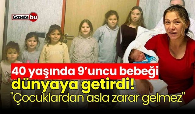 40 yaşında 9’uncu bebeğini dünyaya getirdi