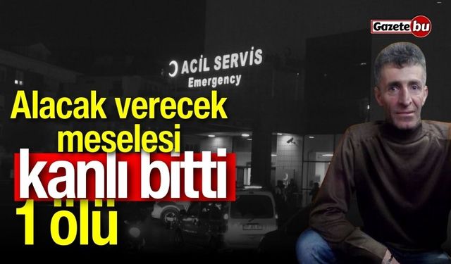 Alacak verecek meselesi kanlı bitti: 1 ölü