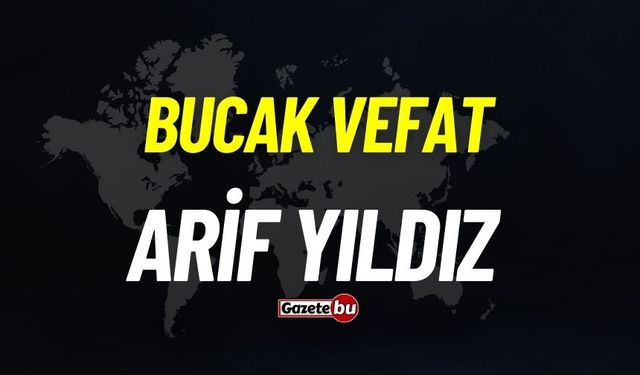 Bucak vefat: Arif yıldız vefat etti