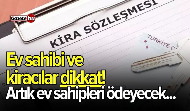 Ev sahibi ve kiracılar dikkat! Artık ev sahipleri ödeyecek...