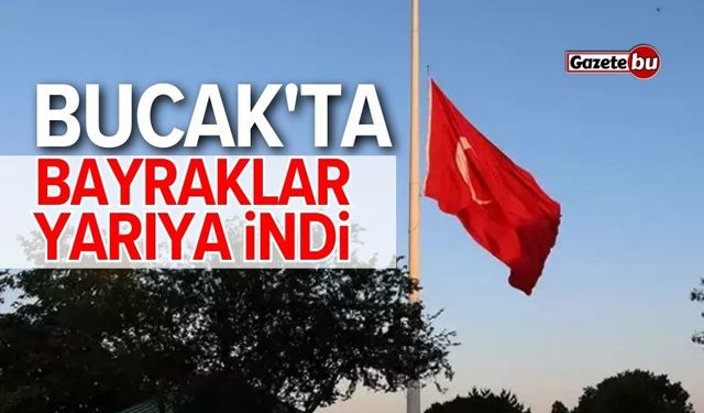 Bucak'ta bayraklar yarıya indirildi