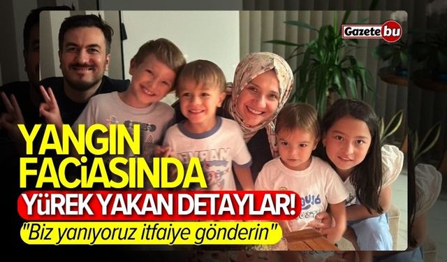 Yangın faciasında yürek yakan detaylar! "Biz yanıyoruz, itfaiye gönderin"