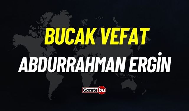 Bucak vefat: Abdurrahman Ergin vefat etti