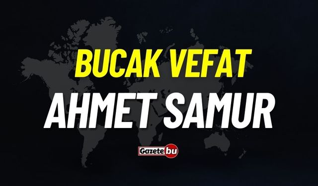 Bucak vefat: Ahmet Samur vefat etti