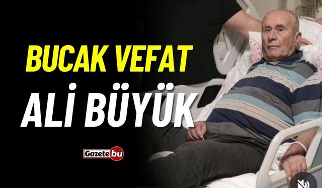 Bucak vefat: Ali Büyük vefat etti