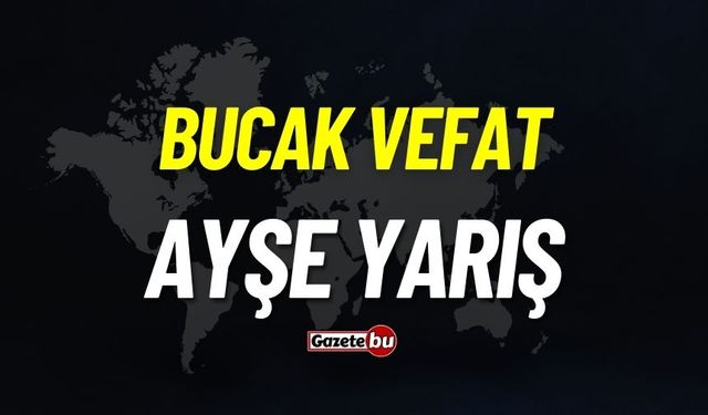 Bucak vefat: Ayşe Yarış vefat etti