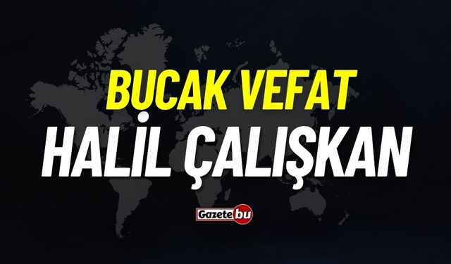 Bucak vefat: Halil Çalışkan vefat etti