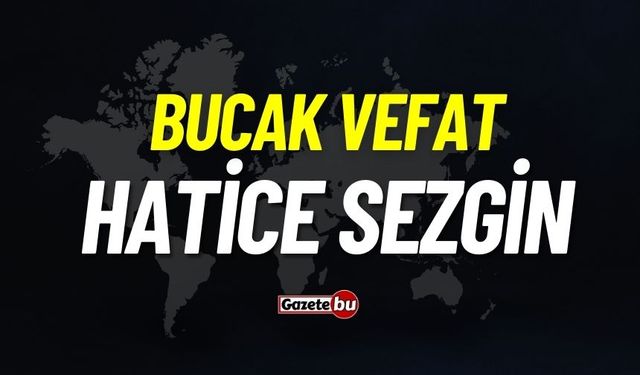 Bucak vefat: Hatice Sezgin vefat etti