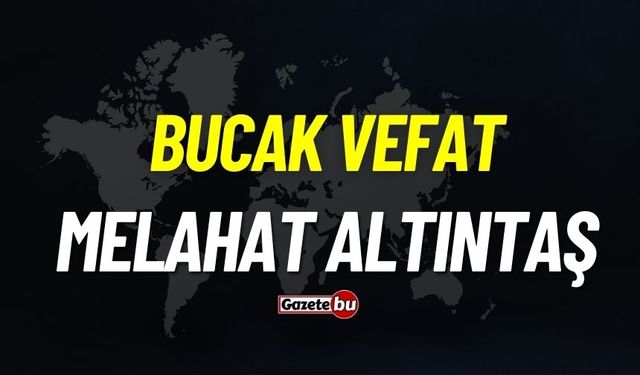 Bucak vefat: Melahat Altıntaş vefat etti