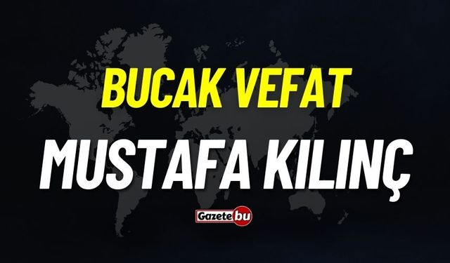 Bucak vefat: Mustafa Kılınç vefat etti