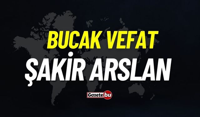 Bucak vefat: Şakir Arslan vefat etti