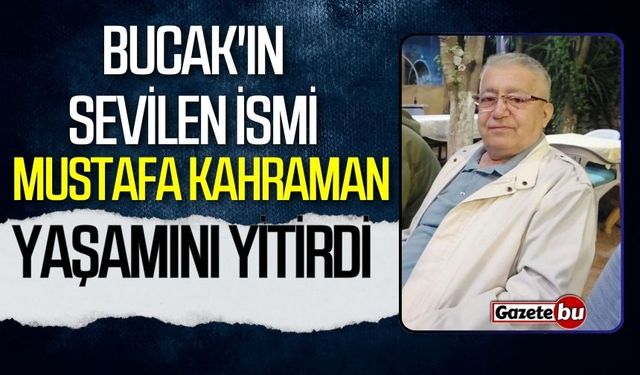 Bucak'ın sevilen ismi Mustafa Kahraman yaşamını yitirdi