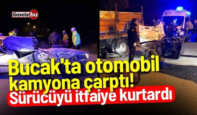 Bucak'ta otomobil kamyona çarptı! Sürücüyü itfaiye kurtardı