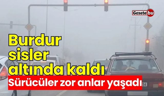 Burdur sisler altında kaldı: Sürücüler zor anlar yaşadı