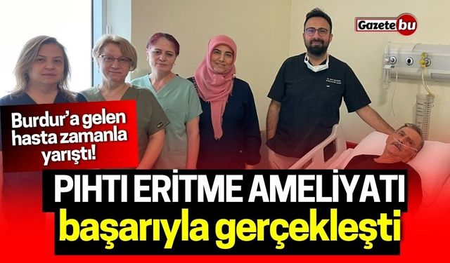 Burdur’a gelen hastayla zamanla yarış! Pıhtı Eritme ameliyatı başarıyla gerçekleşti