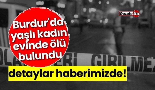 Burdur'da 83 yaşındaki kadın evinde ölü bulundu