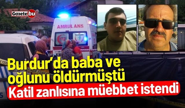 Burdur’da baba ve oğlunu öldürmüştü: Katil zanlısına müebbet istemi