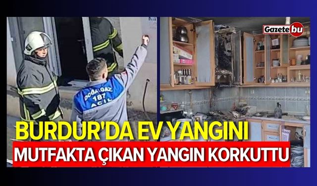 Burdur'da ev yangını: Mutfakta çıkan yangın korkuttu