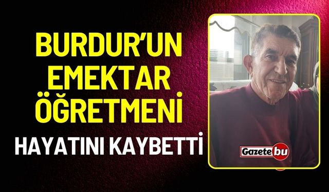 Burdur'un emektar öğretmeni Hasan İşler hayatını kaybetti