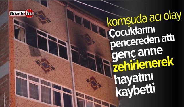 Çocuklarını pencereden attı! Genç anne zehirlenerek öldü