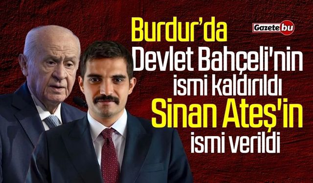 Burdur'da Devlet Bahçeli'nin ismi kaldırıldı Sinan Ateş'in ismi verildi