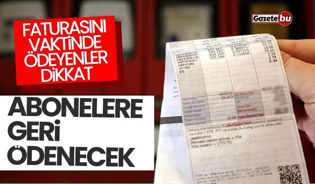 Faturasını vaktinde ödeyenler dikkat: Abonelere geri ödenecek