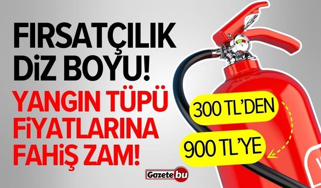 Fırsatçılık diz boyu! Yangın tüpü fiyatlarına fahiş zam