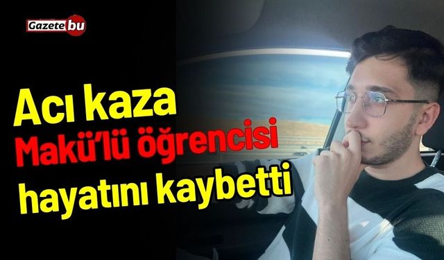 Acı kaza: Makü'lü öğrenci hayatını kaybetti