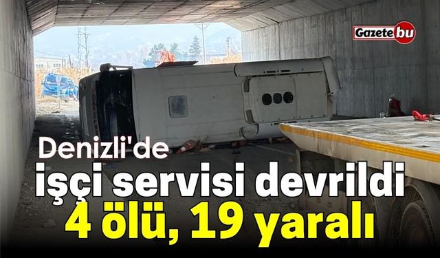 Denizli'de işçi servisi devrildi: 4 ölü, 19 yaralı