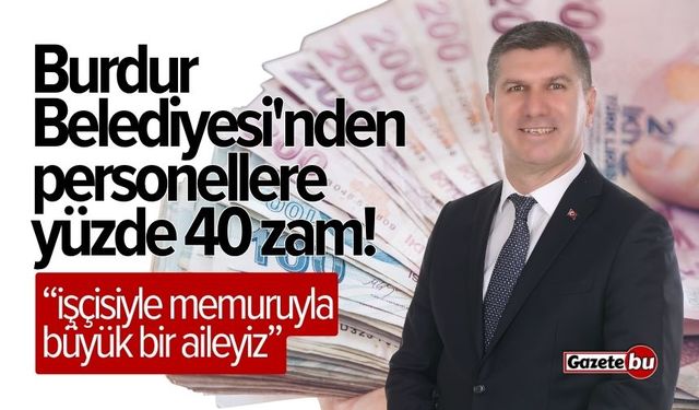 Burdur Belediyesi'nden personellere yüzde 40 zam!