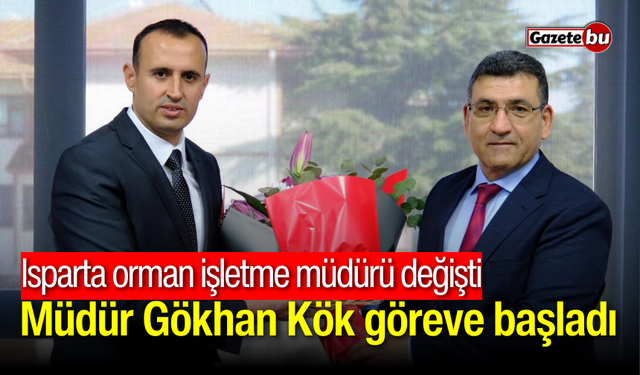 Isparta Orman İşletme Müdürü değişti: Müdür Gökhan Kök göreve başladı