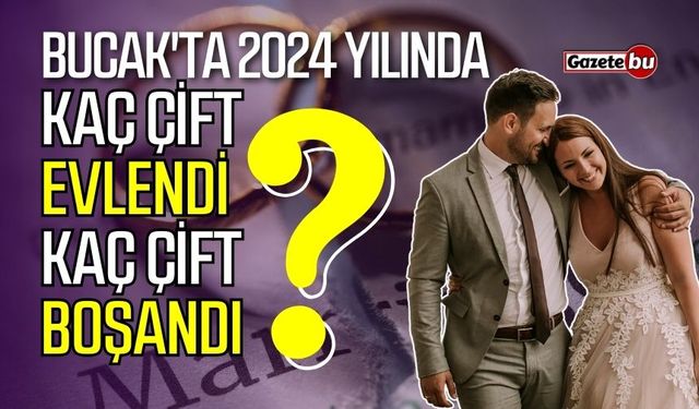 Bucak'ta kaç çift evlendi, kaç çift boşandı?