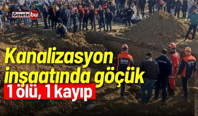 Kanalizasyon inşaatında kayıp: 1 ölü, 1 kayıp