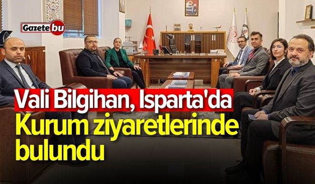 Vali Bilgihan, Isparta'da Kurum ziyaretlerinde bulundu