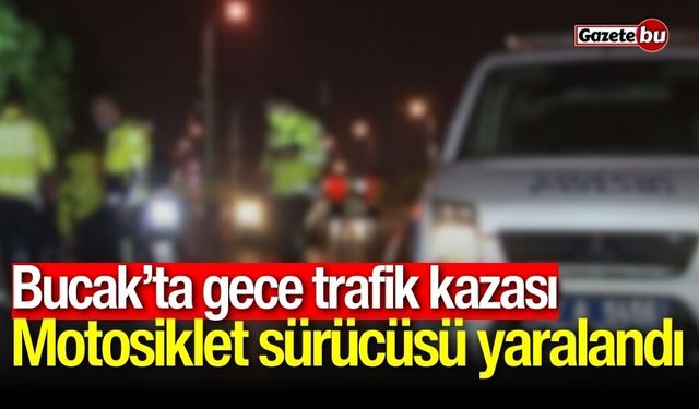 Bucak’ta gece trafik kazası: Motosiklet sürücüsü yaralandı