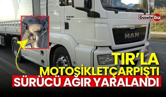 Tır ile motosiklet çarpıştı: Sürücü ağır yaralandı