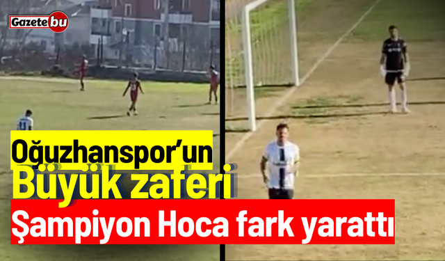 Oğuzhanspor'un büyük zaferi: Şampiyon Hoca fark yarattı