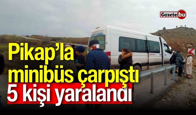 Pikap ile minibüs çarpıştı: 5 yaralı