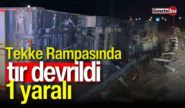 Tekke Rampasında tır devrildi: 1 yaralı