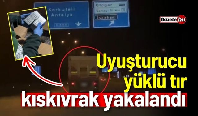 Uyuşturucu yüklü tır kıskıvrak yakalandı