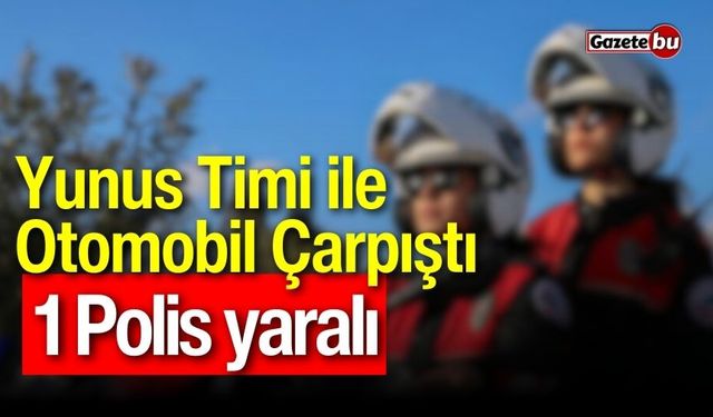 Yunus Timi ile Otomobil Çarpıştı: 1 Polis yaralı