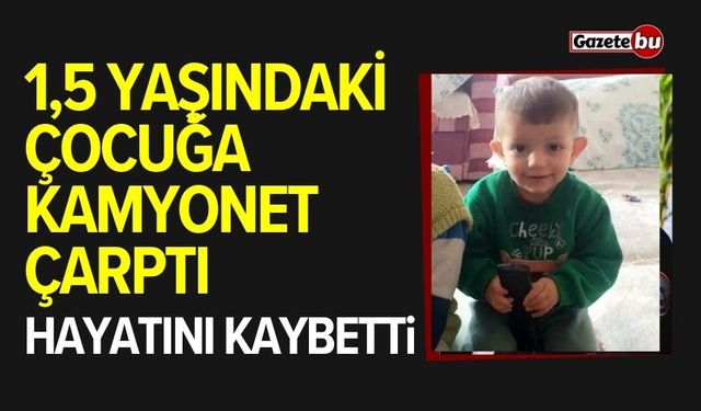 1,5 Yaşındaki Çocuk Kamyonetin Çarpması Sonucu Hayatını Kaybetti