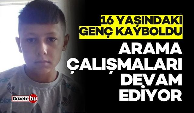 16 Yaşındaki Genç Kayboldu: Arama Çalışmaları Devam Ediyor