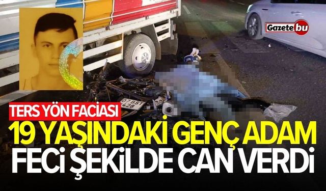 Ters yön faciası: 19 yaşındaki genç can verdi