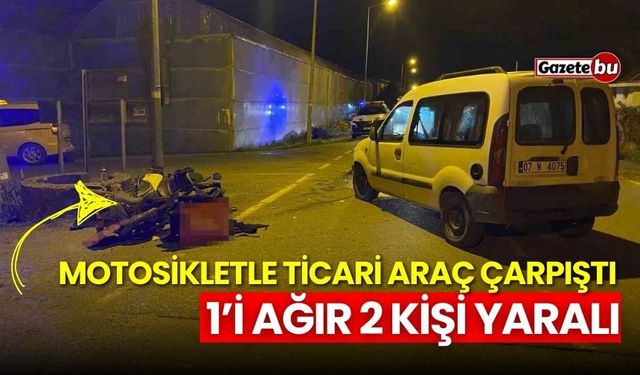 Motosikletle ticari araç çarpıştı: 1’i ağır 2 kişi yaralandı