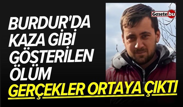 Burdur'da kaza gibi gösterilen ölüm: Gerçekler ortaya çıktı