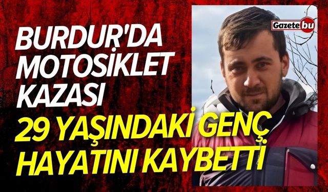 Burdur'da motosiklet kazası: 29 Yaşındaki genç hayatını kaybetti