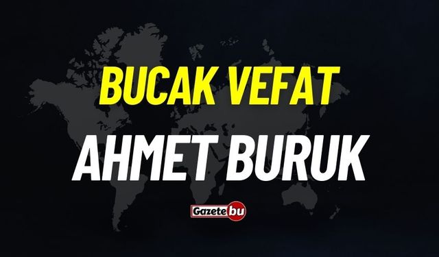 Bucak vefat: Ahmet Buruk vefat etti