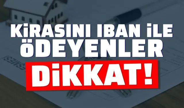 Kiranızı IBAN ile atıyorsanız dikkat! Tahliye sebebi sayılacak